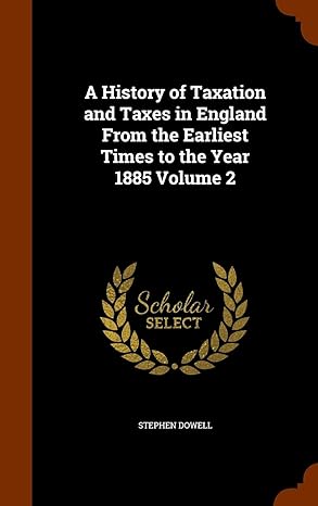 a history of taxation and taxes in england from the earliest times to the year 1885 volume 2 1st edition