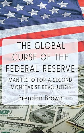 the global curse of the federal reserve manifesto for a second monetarist revolution 2011th edition b brown