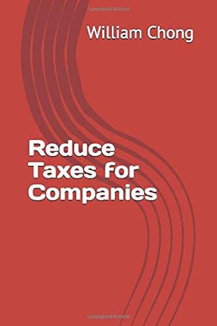 reduce taxes for companies 1st edition william chong 1702734331, 978-1702734332