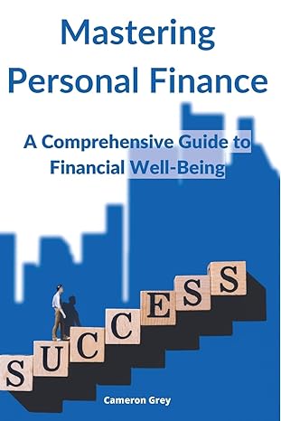mastering personal finance a comprehensive guide to financial well being 1st edition cameron grey 1914357639,