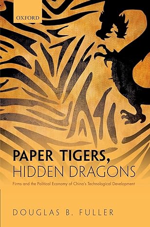 paper tigers hidden dragons firms and the political economy of chinas technological development 1st edition