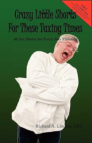 crazy little shorts for these taxing times 48 tax shorts for every day planning 1st edition richard a lindsey