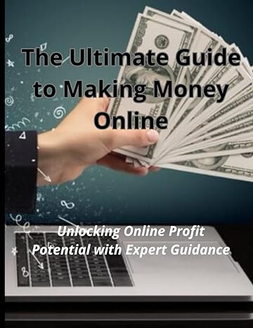 the ultimate guide to making money online unlocking online profit potential with expert guidance 1st edition