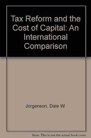 tax reform and the cost of capital an international comparison 1st edition dale w jorgenson ,ralph landau