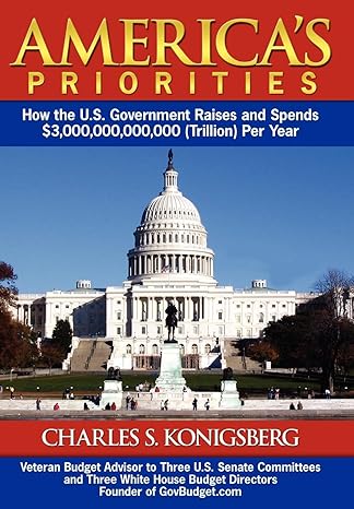 americas priorities how the u s government raises and spends $3 000 000 000 000 trillion per year 1st edition