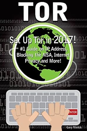 tor how to set up tor #1 guide on ip address blocking the nsa internet privacy and more 1st edition gary