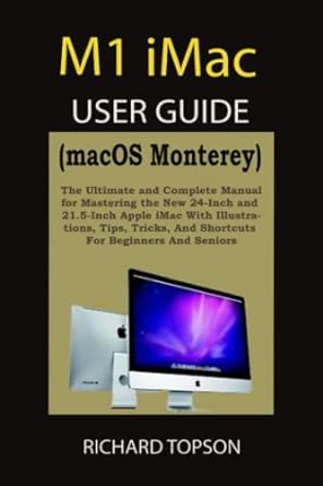 m1 imac user guide the ultimate and complete manual for mastering the new 24 inch and 21 5 inch apple imac