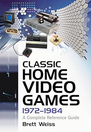 classic home video games 1972 1984 a complete reference guide 1st edition brett weiss 0786469382,