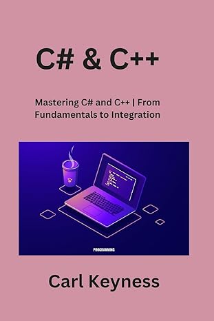 c# and c++ mastering c# and c++ from fundamentals to integration 1st edition carl keyness 1088073018,