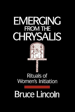 emerging from the chrysalis rituals of women s initiation 1st edition bruce lincoln 0195069102, 978-0195069105