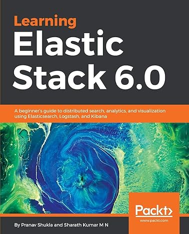 learning elastic stack 6 0 a beginner s guide to distributed search analytics and visualization using