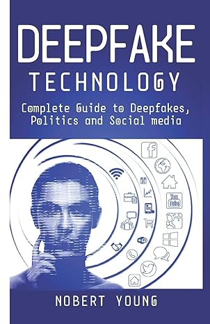 deepfake technology complete guide to deepfakes politics and social media 1st edition nobert young