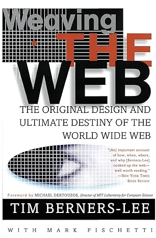 weaving the web the original design and ultimate destiny of the world wide web 1st edition tim berners-lee