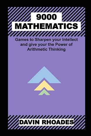 9000 mathematics games to sharpen your intellect and give your the power of arithmetic thinking 1st edition