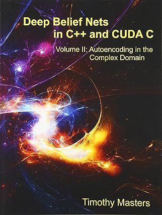 deep belief nets in c++ and cuda c volume ii autoencoding in the complex domain 1st edition timothy masters