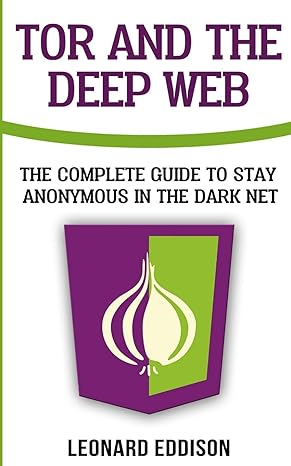 tor and the deep web the complete guide to stay anonymous in the dark net 1st edition leonard eddison