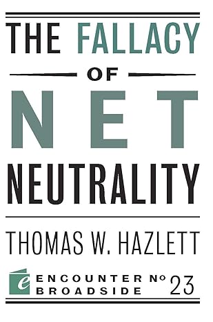 the fallacy of net neutrality 1st edition thomas w hazlett 159403592x