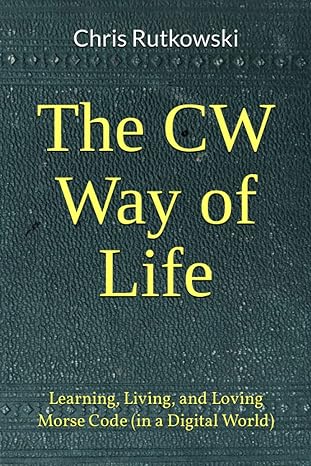 the cw way of life learning living and loving morse code 1st edition chris rutkowski 979-8377407164