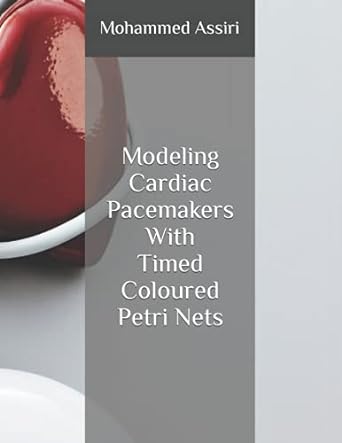 modeling cardiac pacemakers with timed coloured petri nets and related tools 1st edition mohammed assiri