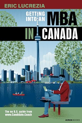 getting into an mba in canada the no b s guide from candidate coach 1st edition eric lucrezia ,victoria