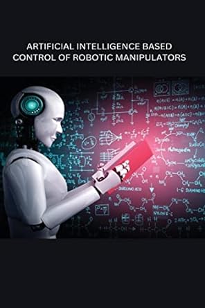 artificial intelligence based control of robotic manipulators 1st edition richa sharma 5249946240,