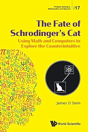 fate of schrodinger s cat the using math and computers to explore the counterintuitive 1st edition james d