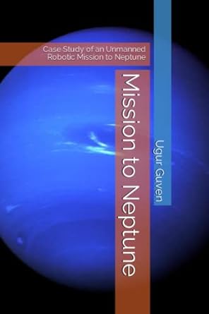 mission to neptune case study of an unmanned robotic mission to neptune 1st edition dr ugur guven