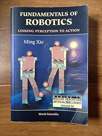 fundamentals of robotics linking perception to action 1st edition ming xie 9812383352, 978-9812383358