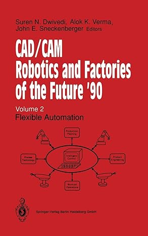 cad/cam robotics and factories of the future 90 volume 2 flexible automation 1st edition suren n dwivedi