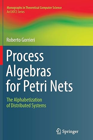 process algebras for petri nets the alphabetization of distributed systems 1st edition roberto gorrieri