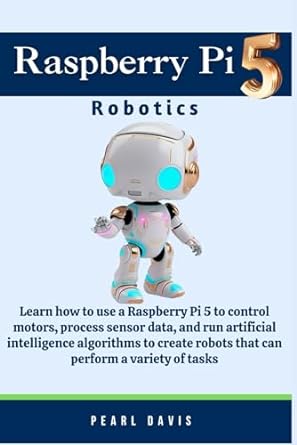 raspberry pi 5 robotics learn how to use a raspberry pi 5 to control motors process sensor data and run