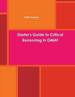 starter s guide to critical reasoning in gmat 1st edition gmat adviser b005d2ptv0