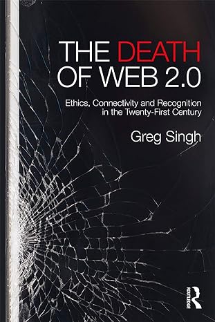 the death of web 2 0 ethics connectivity and recognition in the twenty first century 1st edition greg singh