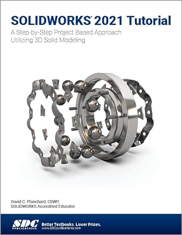 solidworks 2021 tutorial a step by step project based approach utilizing 3d modeling 1st edition david c.