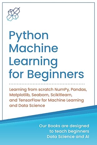 python machine learning for beginners learning from scratch numpy pandas matplotlib seaborn scikitlearn and