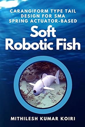 carangiform type tail design for sma spring actuator based soft robotic fish 1st edition mithilesh kumar