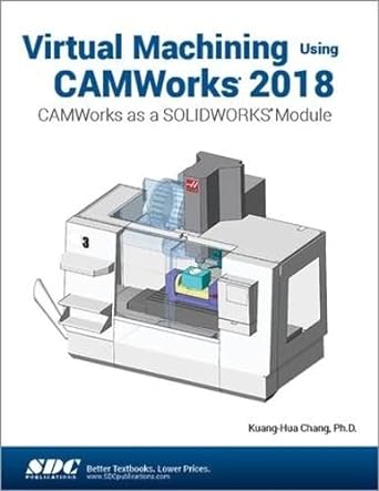 virtual machining using camworks 2018 camworks as a solidworks module 1st edition kuang-hua chang 1630571512,