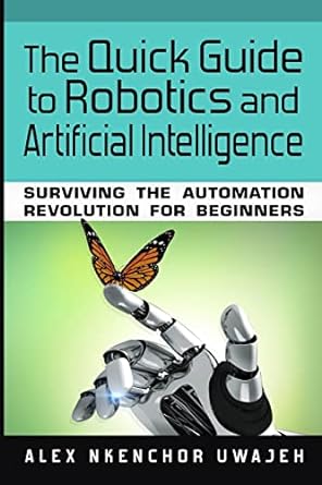 the quick guide to robotics and artificial intelligence surviving the automation revolution for beginners 1st