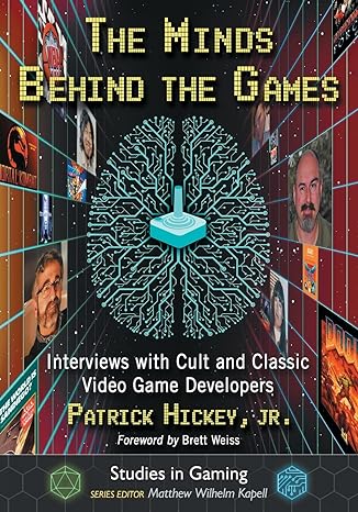 the minds behind the games interviews with cult and classic video game developers 1st edition patrick hickey