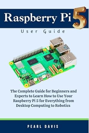 raspberry pi 5 user guide the complete guide for beginners and experts alike to learn how to use your