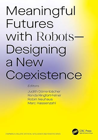 meaningful futures with robots designing a new coexistence 1st edition judith dorrenbacher ,ronda