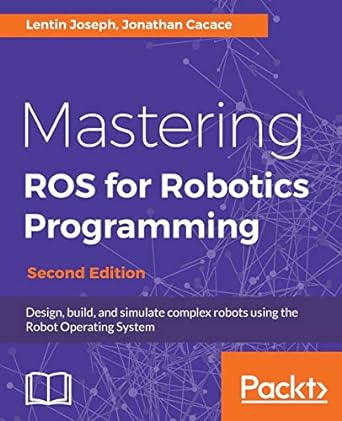 mastering ros for robotics programming  design build and simulate complex robots using the robot operating