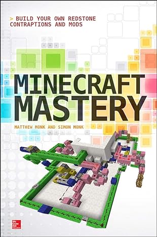 minecraft mastery build your own redstone contraptions and mods 1st edition matthew monk 0071839666,