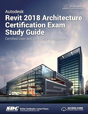 autodesk revit 2018 architecture certification exam study guide 1st edition elise moss 1630571237,