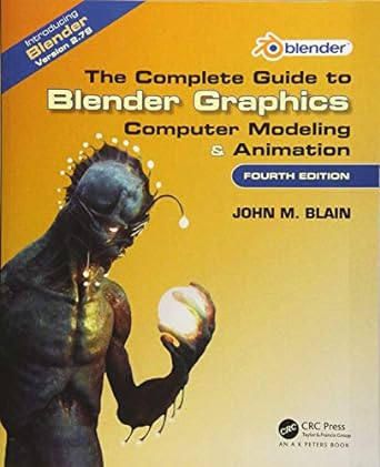 the complete guide to blender graphics computer modeling and animation fourth edition 4th edition john m.