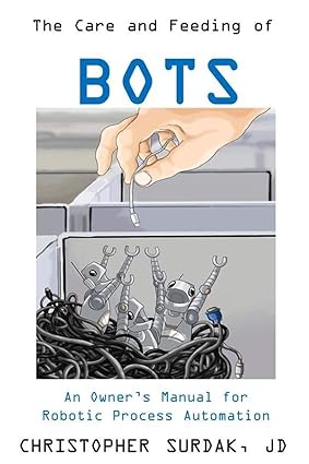 the care and feeding of bots an owner s manual for robotic process automation 1st edition christopher surdak