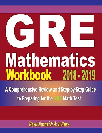 gre mathematics workbook 2018 2019 a comprehensive review and step by step guide to preparing for the gre