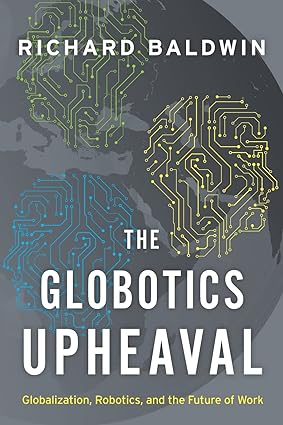 the globotics upheaval globalization robotics and the future of work 1st edition richard baldwin 0197518613,