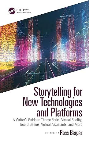 storytelling for new technologies and platforms a writer s guide to theme parks virtual reality board games