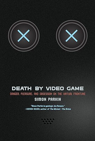 death by video game danger pleasure and obsession on the virtual frontline 1st edition simon parkin